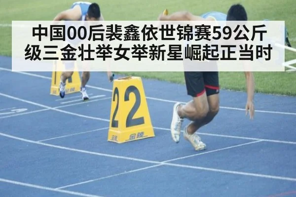 中国00后裴鑫依世锦赛59公斤级三金壮举女举新星崛起正当时