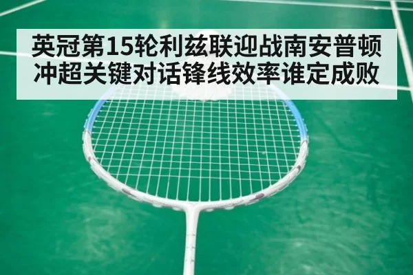 英冠第15轮利兹联迎战南安普顿冲超关键对话锋线效率谁定成败